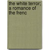 The White Terror; A Romance Of The Frenc door F�Lix Gras