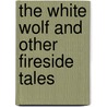 The White Wolf And Other Fireside Tales door Thomas Quiller-Couch Arthur