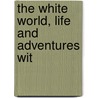 The White World, Life And Adventures Wit door Rudolf Kersting
