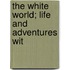 The White World; Life And Adventures Wit