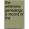 The Whitmore Genealogy; A Record Of The door Jessie Whitmore Patten Purdy