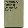 The Whitney Family Of Connecticut, And I door Stephen Whitney Phoenix