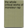 The Whole Critical Works Of Monsieur Rap by Rene Rapin