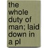 The Whole Duty Of Man; Laid Down In A Pl