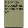 The Whole Proceedings On Trial Of An Act door John Hill Blanchard
