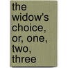 The Widow's Choice, Or, One, Two, Three by Catherine Geor Mason