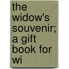 The Widow's Souvenir; A Gift Book For Wi door Anonymous Anonymous