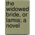 The Widowed Bride, Or Lamia; A Novel