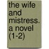 The Wife And Mistress. A Novel (1-2)