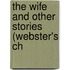 The Wife And Other Stories (Webster's Ch