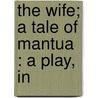 The Wife; A Tale Of Mantua : A Play, In by James Sheridan Knowles