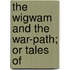 The Wigwam And The War-Path; Or Tales Of
