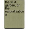 The Wild Garden, Or The Naturalization A door Thomas Robinson