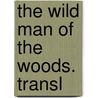 The Wild Man Of The Woods. Transl by lie Bertrand Berthet