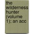 The Wilderness Hunter (Volume 1); An Acc