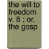 The Will To Freedom  V. 8 ; Or, The Gosp