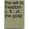 The Will To Freedom  V. 8 ; Or, The Gosp door John Neville Figgis