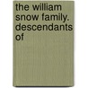 The William Snow Family. Descendants Of by Richard Snow