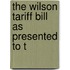 The Wilson Tariff Bill As Presented To T