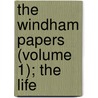 The Windham Papers (Volume 1); The Life door William Windham