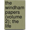 The Windham Papers (Volume 2); The Life door William Windham