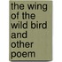 The Wing Of The Wild Bird And Other Poem