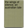 The Wings Of Silence; An Australian Tale by George Cossins