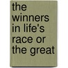 The Winners In Life's Race Or The Great by Arabella Burton Buckley