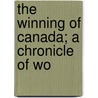 The Winning Of Canada; A Chronicle Of Wo door William Charles Henry Wood