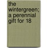 The Wintergreen; A Perennial Gift For 18 by John Keese
