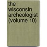 The Wisconsin Archeologist (Volume 10) by Wisconsin Natural History Section