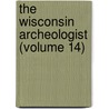 The Wisconsin Archeologist (Volume 14) by Wisconsin Natural History Section