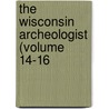The Wisconsin Archeologist (Volume 14-16 by Wisconsin Natural History Section