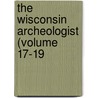 The Wisconsin Archeologist (Volume 17-19 door Wisconsin Natural History Section