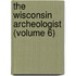 The Wisconsin Archeologist (Volume 6)