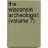 The Wisconsin Archeologist (Volume 7)