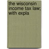 The Wisconsin Income Tax Law; With Expla door Wisconsin Wisconsin