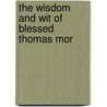 The Wisdom And Wit Of Blessed Thomas Mor by St Thomas More