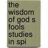 The Wisdom Of God S Fools Studies In Spi by Edgar De Witt Jones