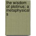 The Wisdom Of Plotinus; A Metaphysical S