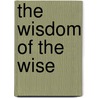 The Wisdom Of The Wise by John Oliver Hobbes