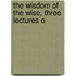 The Wisdom Of The Wise, Three Lectures O