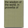 The Wisdom Of The World, In Proverbs Of by William John Shearer