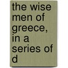 The Wise Men Of Greece, In A Series Of D by John Stuart Blackie