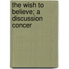The Wish To Believe; A Discussion Concer door Wilfrid Philip Ward