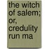 The Witch Of Salem; Or, Credulity Run Ma