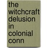 The Witchcraft Delusion In Colonial Conn door John M. Taylor