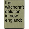 The Witchcraft Delution In New England; door Samuel G. Drake.