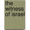 The Witness Of Israel by Wilfrid Johnson Moulton