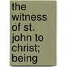 The Witness Of St. John To Christ; Being door Stanley Leathes
